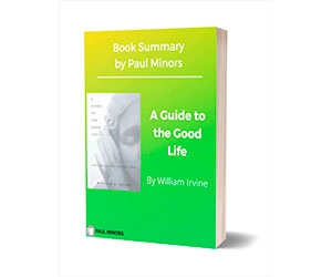 Free Book Summary: ”A Guide to the Good Life Book Summary”