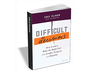 Free eBook: ”Difficult Decisions: How Leaders Make the Right Call with Insight, Integrity, and Empathy ($18.00 Value) FREE for a Limited Time”