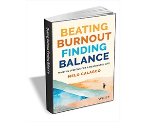 Free eBook: ”Beating Burnout, Finding Balance: Mindful Lessons for a Meaningful Life ($13.00 Value) FREE for a Limited Time”