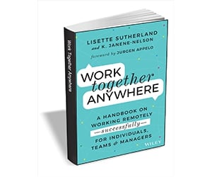 Free eBook: ”Work Together Anywhere: A Handbook on Working Remotely -Successfully- for Individuals, Teams, and Managers ($25.00 Value) FREE for a Limited Time”